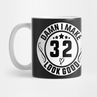 Damn I Make 32 Look Good Funny Birthday Mug